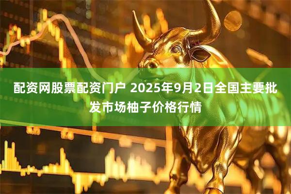 配资网股票配资门户 2025年9月2日全国主要批发市场柚子价格行情