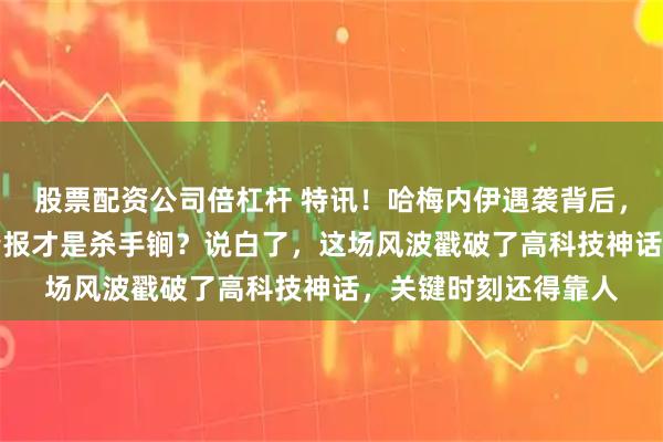 股票配资公司倍杠杆 特讯！哈梅内伊遇袭背后，AI不是万能，人力情报才是杀手锏？说白了，这场风波戳破了高科技神话，关键时刻还得靠人